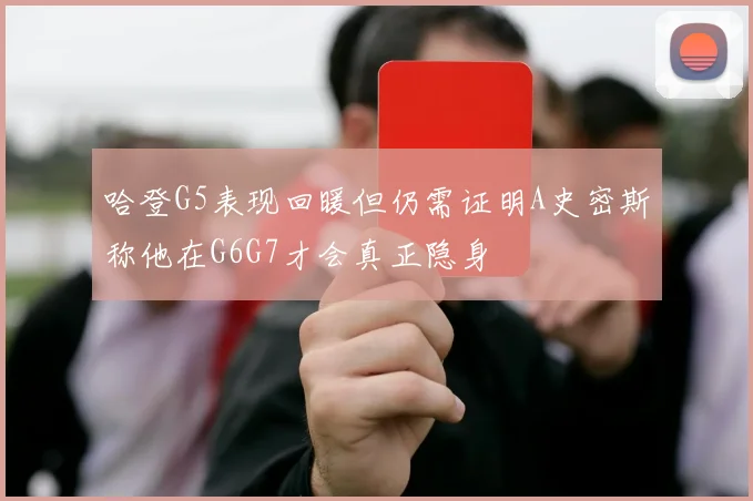 哈登G5表现回暖但仍需证明A史密斯称他在G6G7才会真正隐身