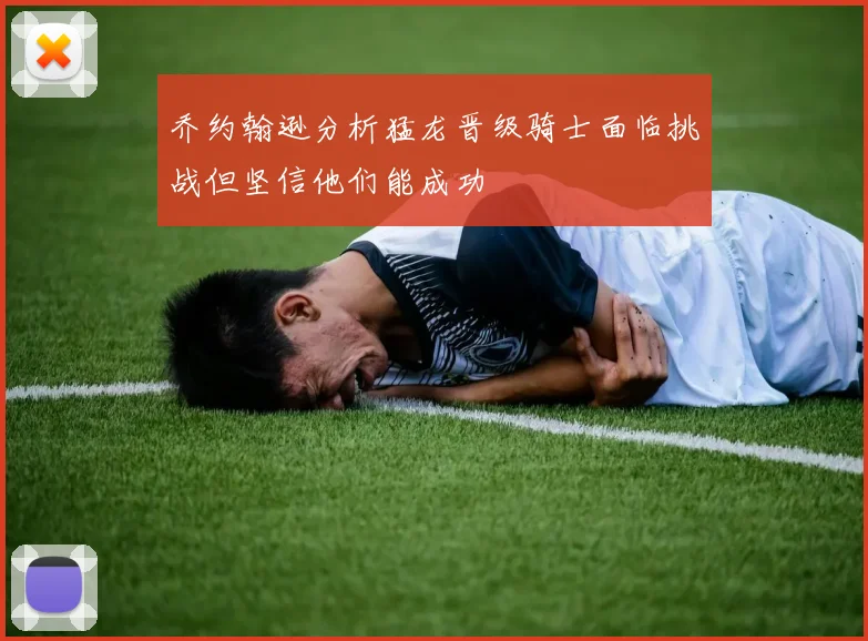 乔约翰逊分析猛龙晋级骑士面临挑战但坚信他们能成功