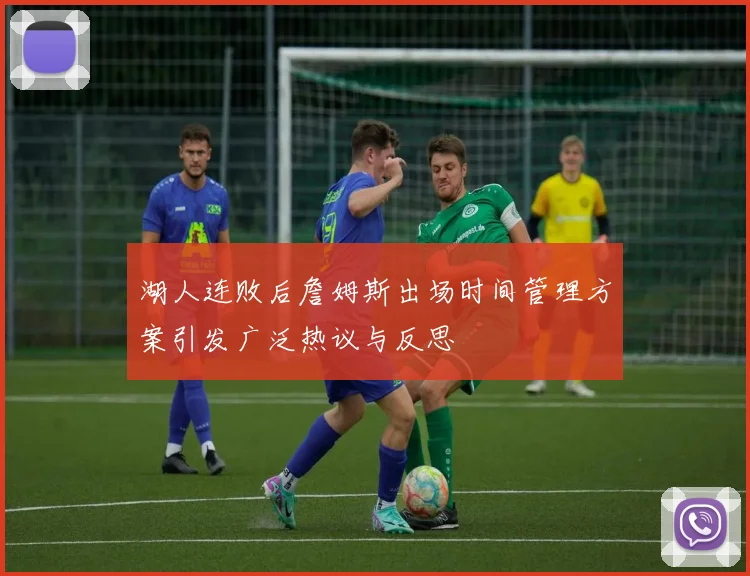 湖人连败后詹姆斯出场时间管理方案引发广泛热议与反思